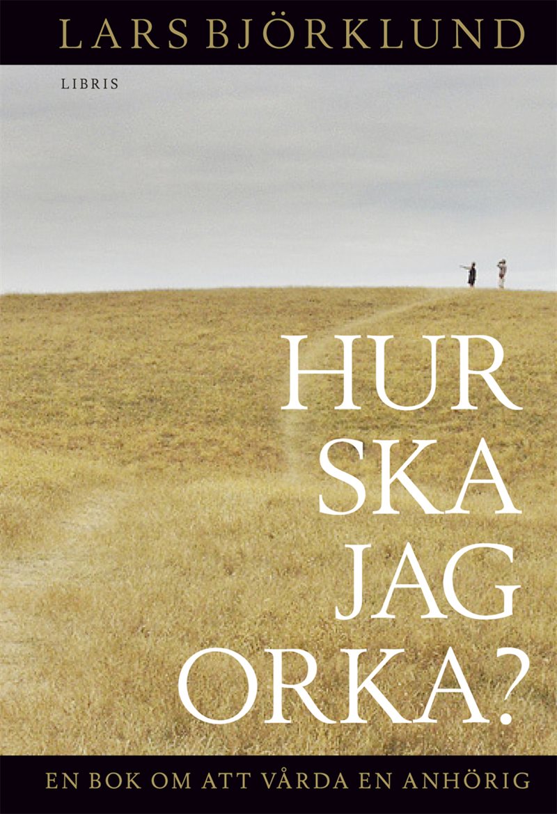 Hur ska jag orka? : en bok om att vårda anhörig