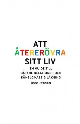 Att återerövra sitt liv : en guide till bättre relationer och känslomässig läkning