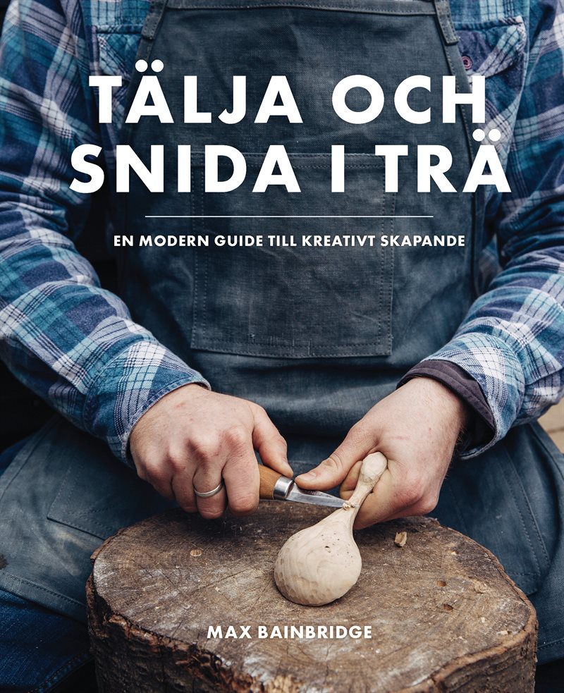 Tälja och snida i trä : en modern guide till kreativt skapande