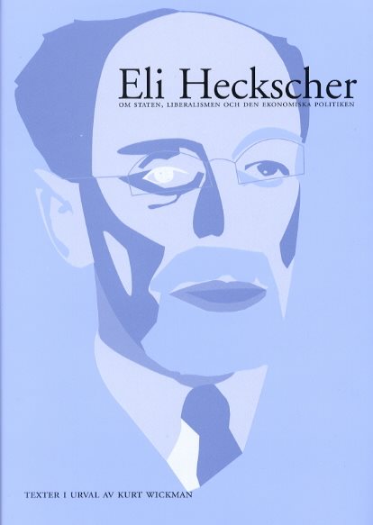 Eli Heckscher om staten, liberalismen och den ekonomiska politiken. Texter