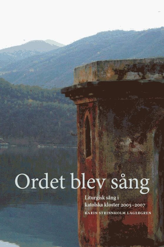 Ordet blev sång : liturgisk sång i katolska kloster 2005?2007