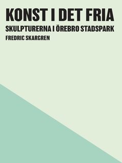 Konst i det fria : skulpturerna i Örebro Stadspark