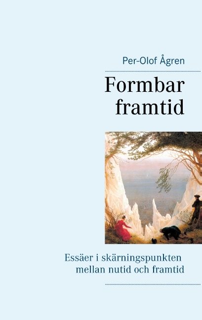 Formbar framtid : Essäer i skärningspunkten mellan nutid och framtid