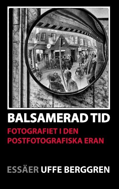 Balsamerad tid : Fotografiet i den postfotografiska eran