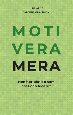 Motivera mera : men hur gör jag som chef och ledare?