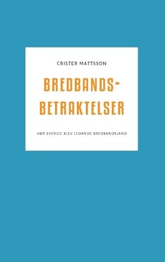 Bredbandsbetraktelser : hur Sverige blev ledande bredbandsland