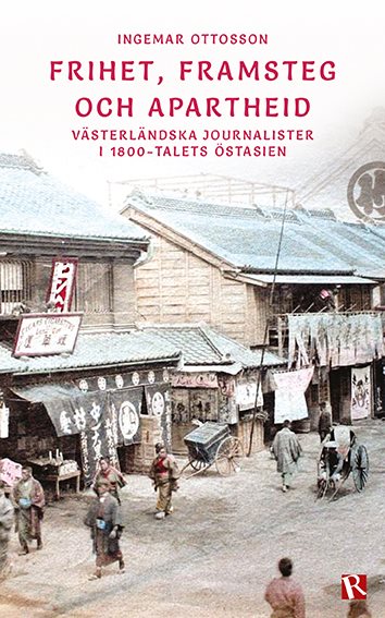 Frihet, framsteg och apartheid : västerländska journalister i  1800-talets östasien 