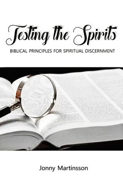 Testing the Spirits : Biblical principles for spiritual discernment