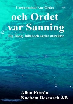 och Ordet var Sanning : Big Bang, Bibel och andra mirakler