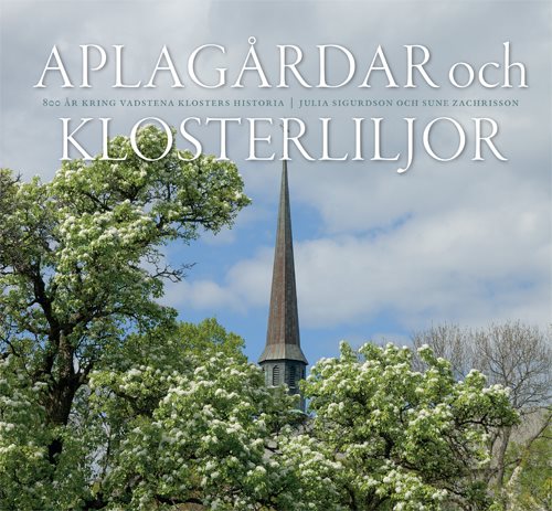 Aplagårdar och klosterliljor : 800 år kring Vadstena klosters historia