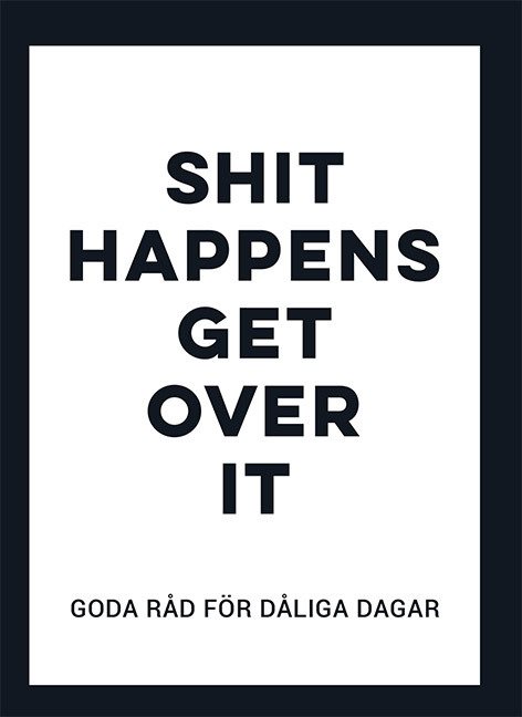 Shit happens get over it : goda råd för dåliga dagar