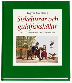 Siskeburar och guldfiskskålar : ur sällskapsdjurens kulturhistoria