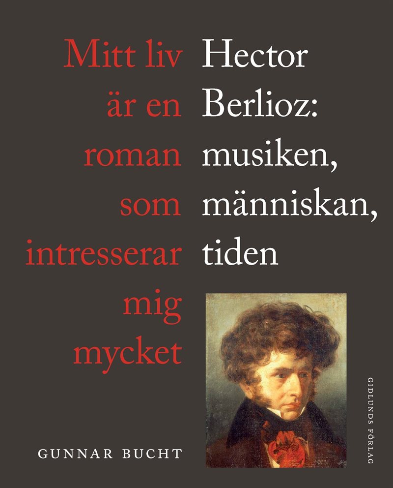 Mitt liv är en roman som intresserar mig mycket : Hector Berlioz: musiken, människan, tiden