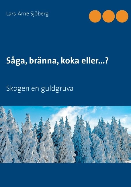 Såga, bränna, koka eller...? : skogen en guldgruva