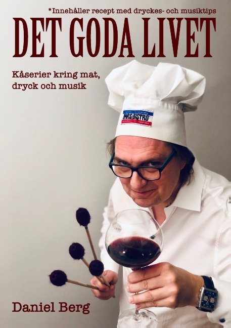 Det goda livet : kåserier kring mat, dryck & musik