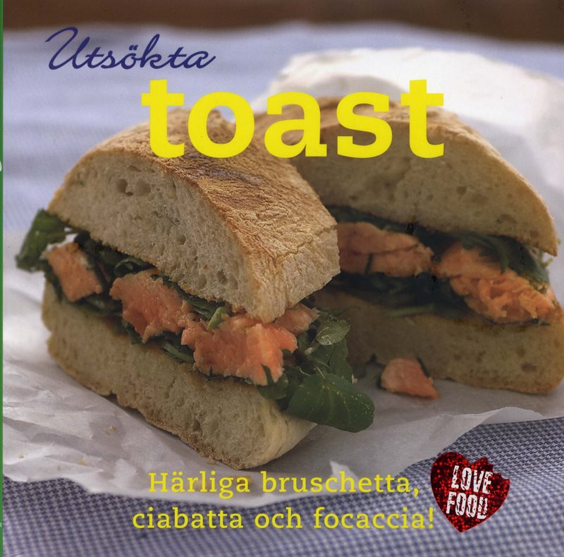 Utsökta toast : härliga bruschetta, ciabatta och focaccia!