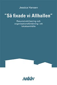 "Så fixade vi Allhallen" : resursmobilisering och organisationsförtätning i ett lokalsamhälle