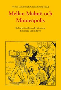 Mellan Malmö och Minneapolis : kulturhistoriska undersökningar tillägnade Lars Edgren