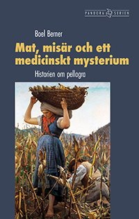 Mat, misär och ett medicinskt mysterium : historien om pellagra