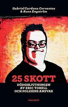 25 skott : Dödsskjutningen av Eric Torell och polisens ansvar