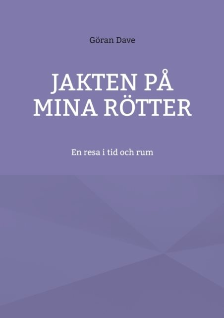 Jakten på mina rötter : en resa i tid och rum