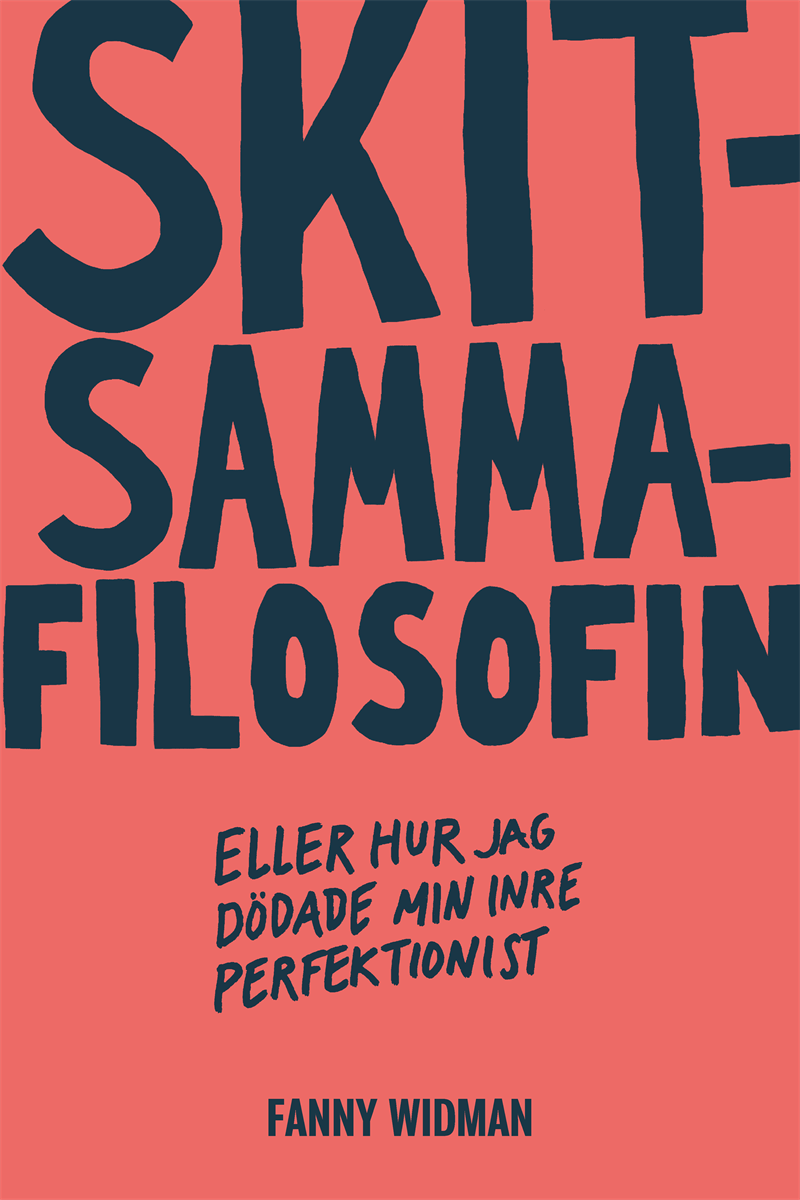 Skitsammafilosofin : eller hur jag dödade min inre perfektionist