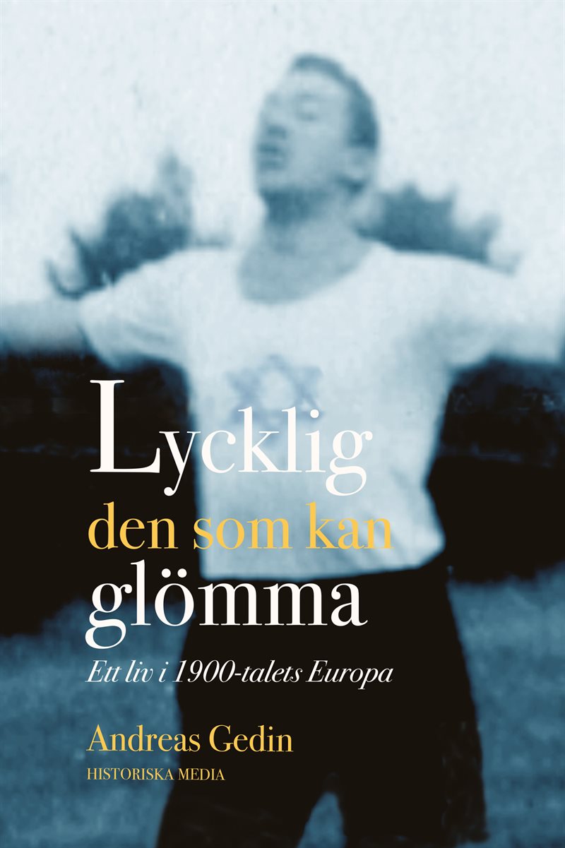 Lycklig den som kan glömma : ett liv i 1900-talets Europa