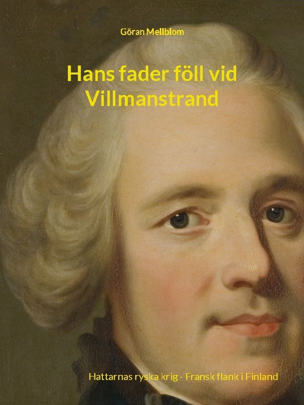 Hans fader föll vid Villmanstrand : Hattarnas ryska krig - fransk flank i Finland 1739-1743