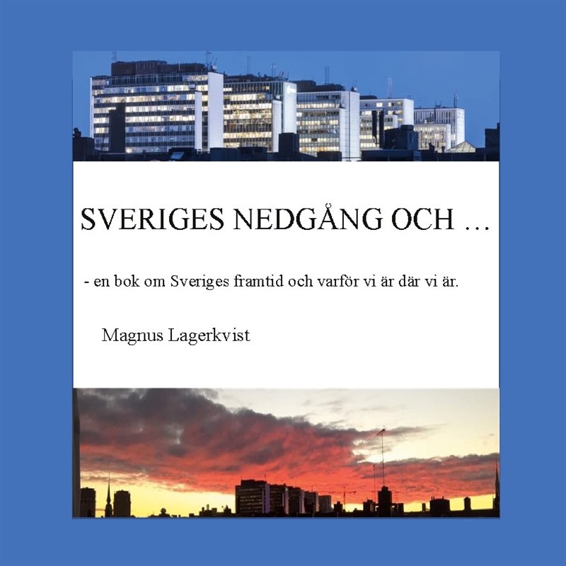 SVERIGES NEDGÅNG OCH... : - en bok om Sveriges framtid och varför vi är där