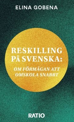 Reskilling på svenska : om förmågan att omskola snabbt