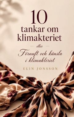 10 tankar om klimakteriet : ... eller förnuft och känsla i klimakteriet