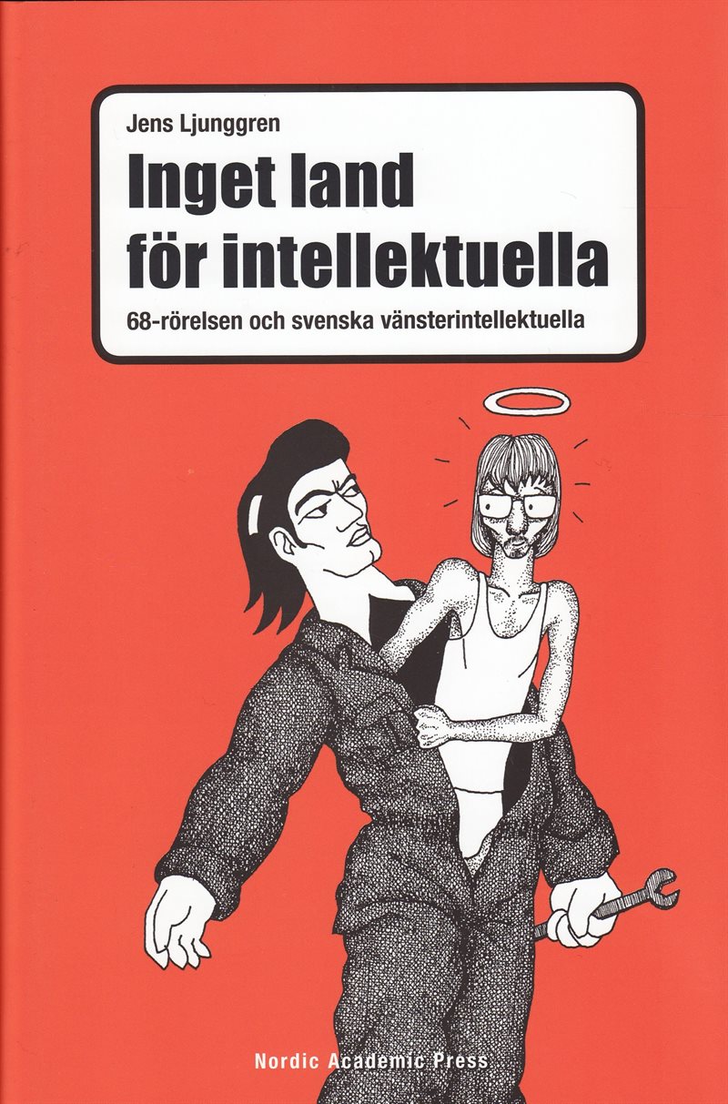 Inget land för intellektuella : 68-rörelsen och svenska vänsterintellektuella