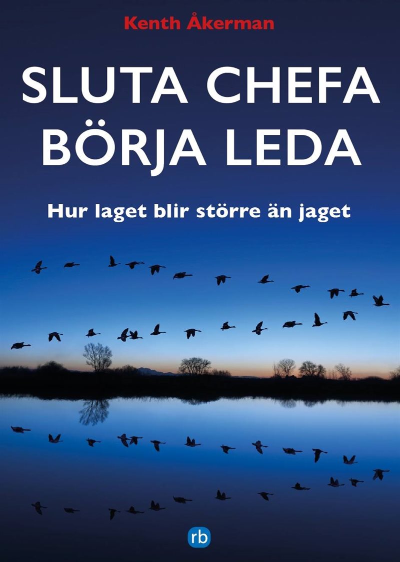 Sluta chefa börja leda : hur laget blir större än jaget