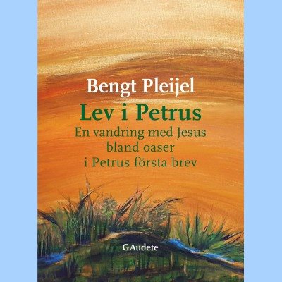 Lev i Petrus : en vandring med Jesus bland oaser i Petrus första brev