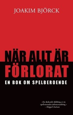 När allt är förlorat : en bok om spelberoende