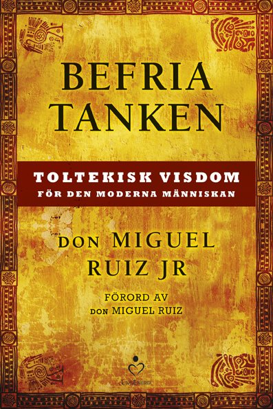 Befria tanken : toltekisk visdom för den moderna människan