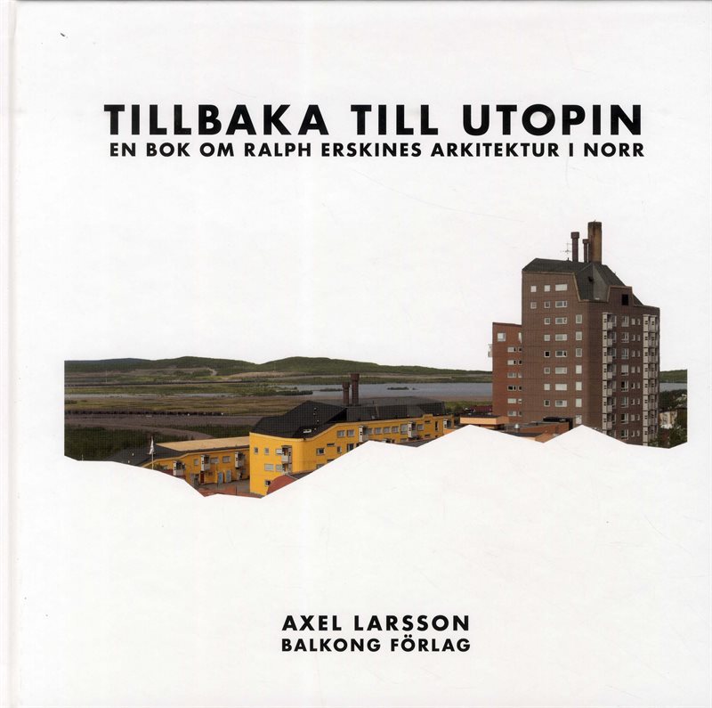 Tillbaka till utopin : En bok om Ralph Erskines arkitektur i norr