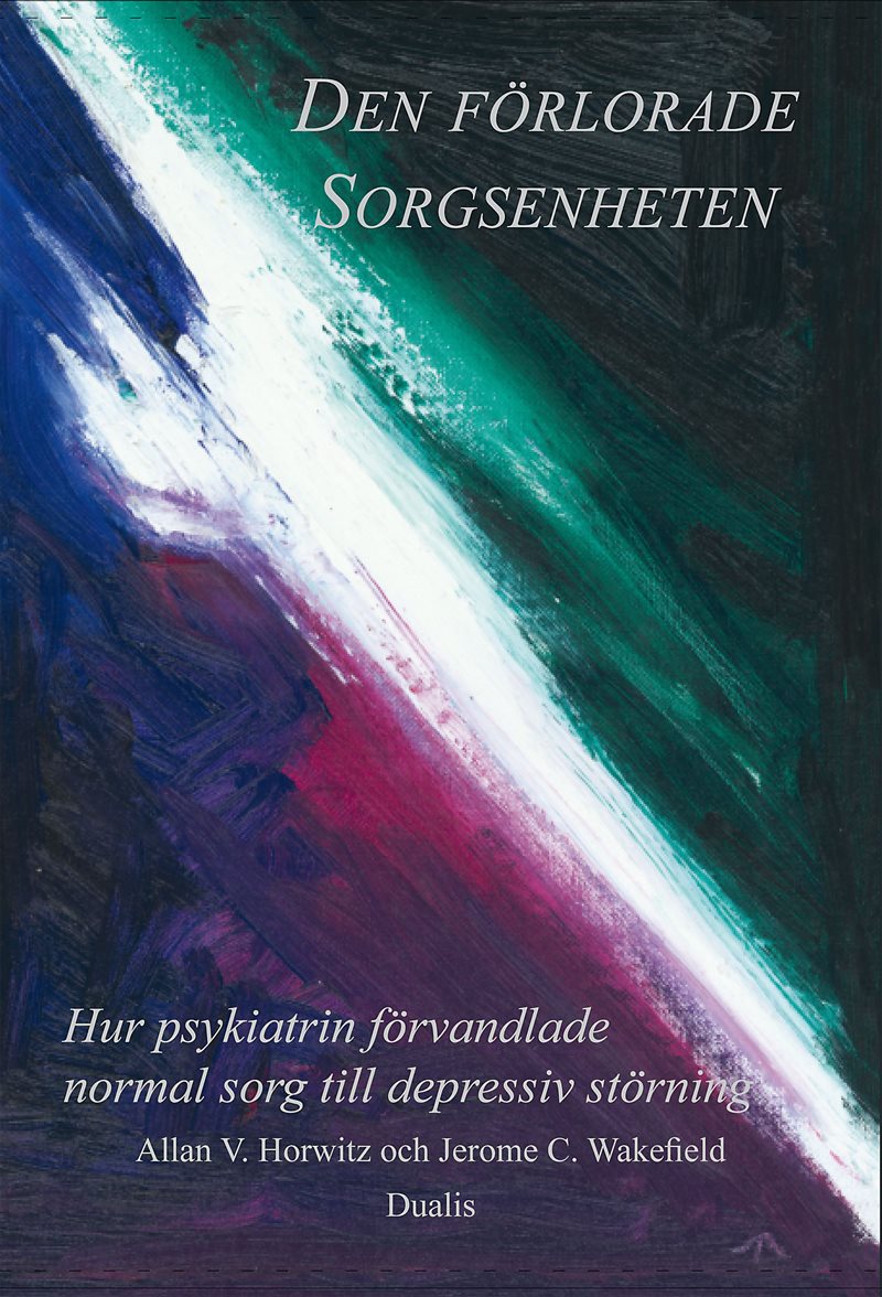 Den förlorade sorgsenheten : hur psykiatrin förvandlade normal sorg till en depressiv störning