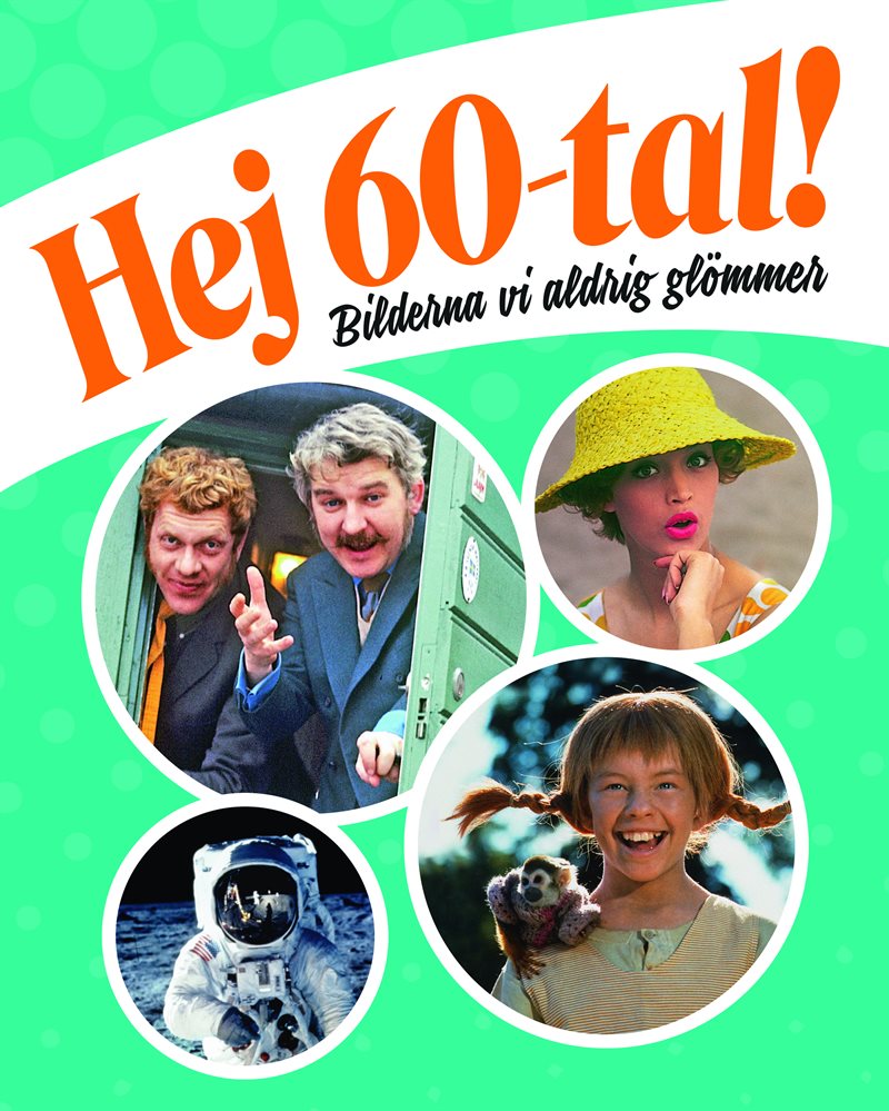 Hej 60-tal! : bilderna vi aldrig glömmer