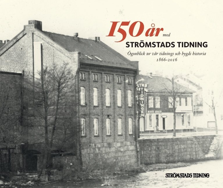 150 år med Strömstads Tidning : ögonblick ur vår tidnings och bygds historia 1866-2016