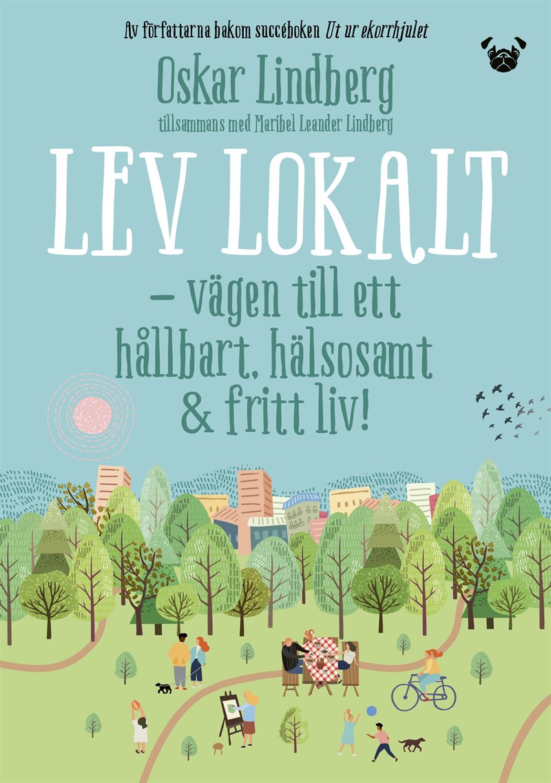 Lev lokalt : vägen till ett hållbart, hälsosamt & fritt liv