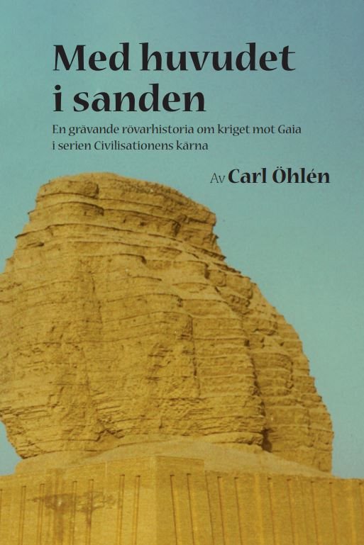 Med huvudet i sanden : en grävande rövarhistoria om kriget mot Gaia