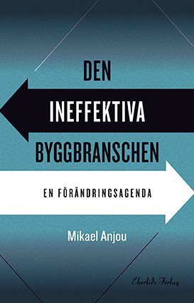 Den ineffektiva byggbranschen : en förändringsagenda