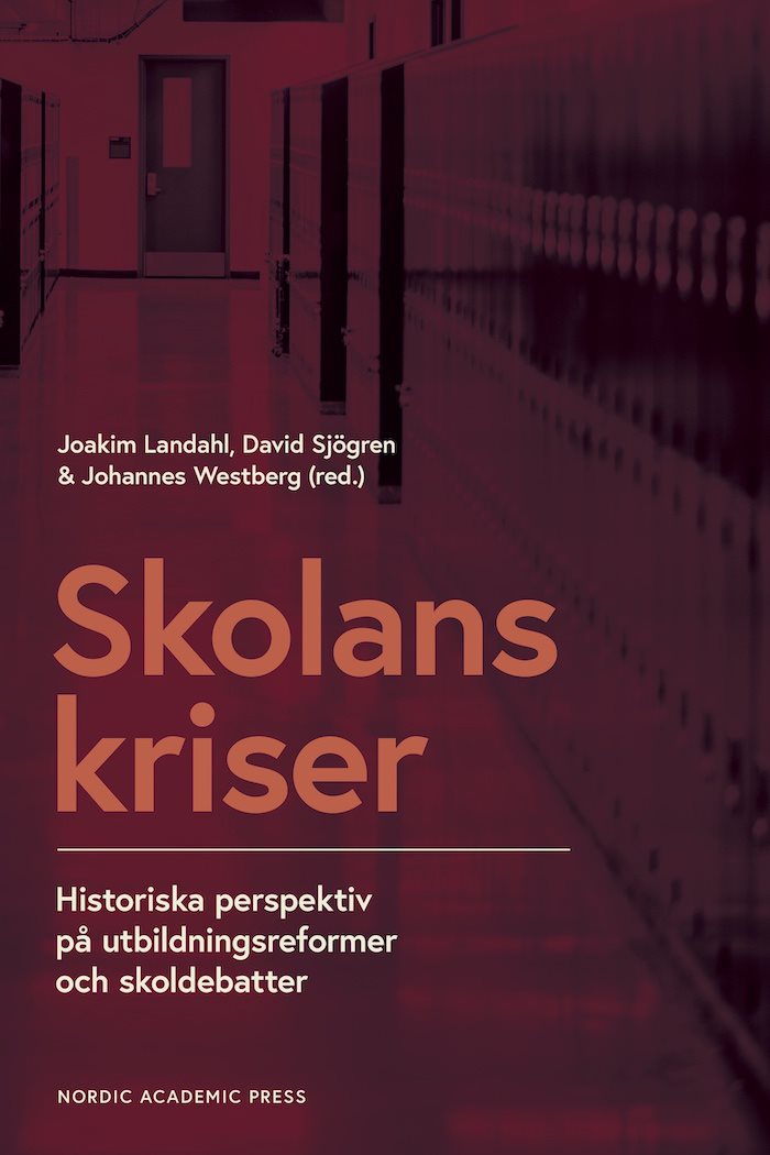 Skolans kriser : historiska perspektiv på utbildningsformer och skoldebatter