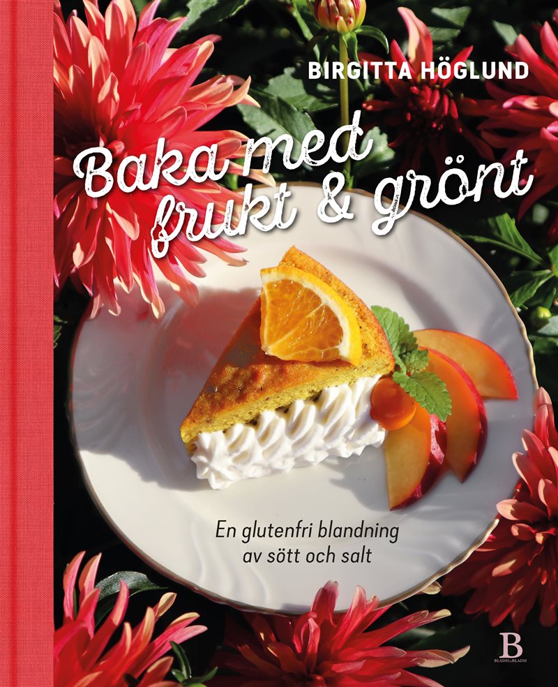 Baka med frukt & grönt : en glutenfri blandning av sött och salt