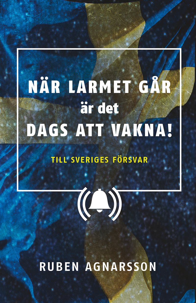 När larmet går är det dags att vakna : Till Sveriges försvar