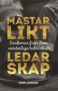 Mästarlikt ledarskap : lärdomar från Jesu mästerliga ledarskap