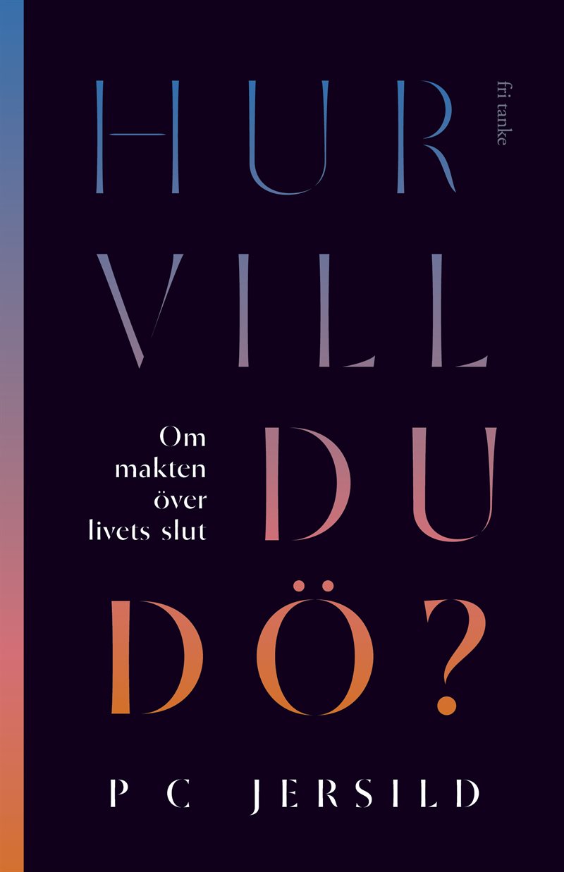 Hur vill du dö? : om makten över livets slut