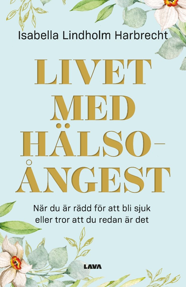 Livet med hälsoångest : när du är rädd för att bli sjuk eller tror att du redan är det