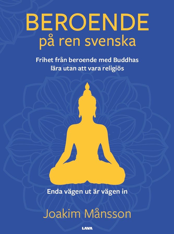 Beroende på ren svenska : frihet från beroende med Buddhas lära utan att vara religiös